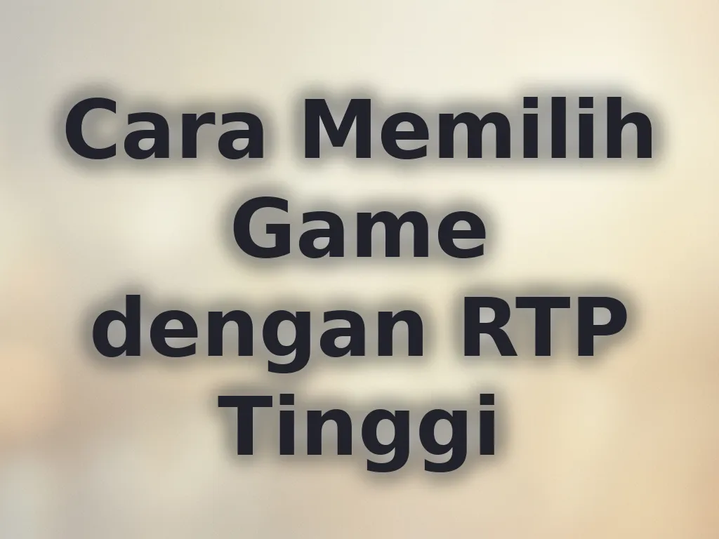 Cara Memilih Game dengan RTP Tinggi