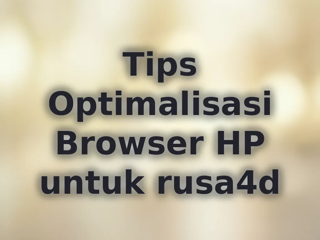 Tips Optimalisasi Browser HP untuk rusa4d