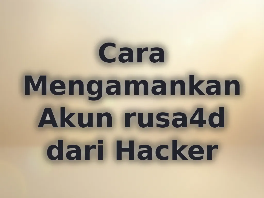 Cara Mengamankan Akun rusa4d dari Hacker